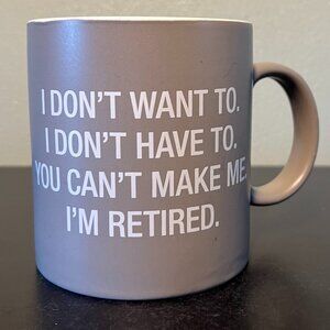 I DON’T WANT TO. I DON’T HAVE TO. YOU CAN’T MAKE ME. I’M RETIRED. Oversized Mug